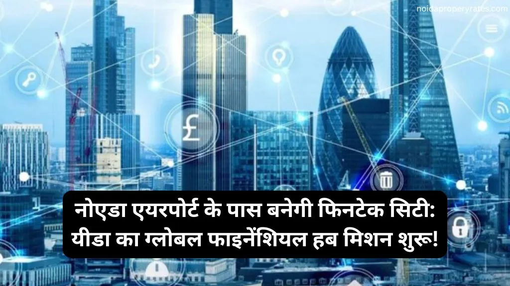 नोएडा इंटरनेशनल एयरपोर्ट के पास फिनटेक सिटी: यीडा का वैश्विक वित्तीय हब बनाने का मिशन